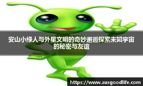 安山小绿人与外星文明的奇妙邂逅探索未知宇宙的秘密与友谊