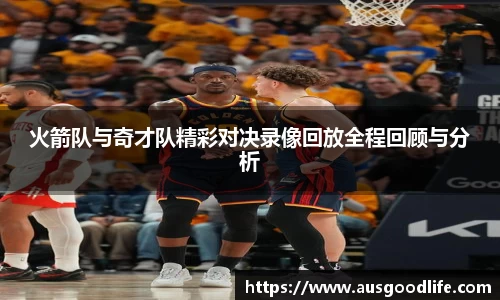火箭队与奇才队精彩对决录像回放全程回顾与分析