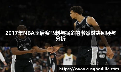 2017年NBA季后赛马刺与掘金的激烈对决回顾与分析